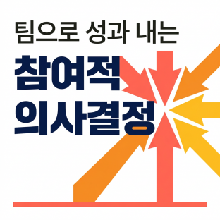 팀으로 성과 내는 ' 참여적 의사결정'